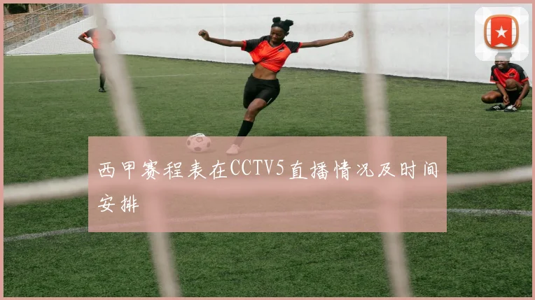 西甲赛程表在CCTV5直播情况及时间安排